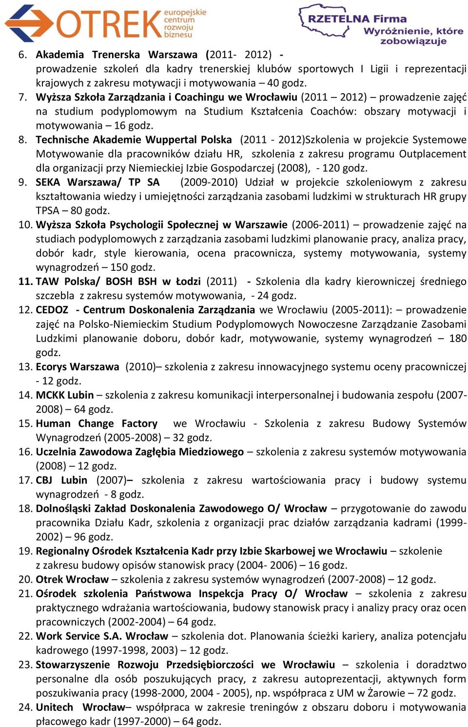 Technische Akademie Wuppertal Polska (2011-2012)Szkolenia w projekcie Systemowe Motywowanie dla pracowników działu HR, szkolenia z zakresu programu Outplacement dla organizacji przy Niemieckiej Izbie