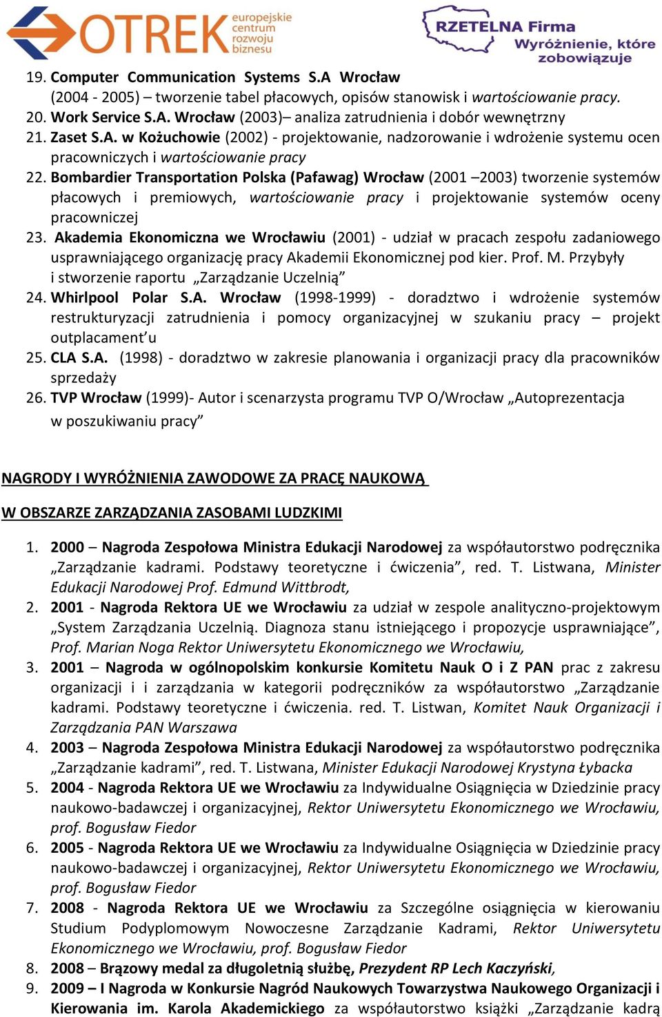 Bombardier Transportation Polska (Pafawag) Wrocław (2001 2003) tworzenie systemów płacowych i premiowych, wartościowanie pracy i projektowanie systemów oceny pracowniczej 23.