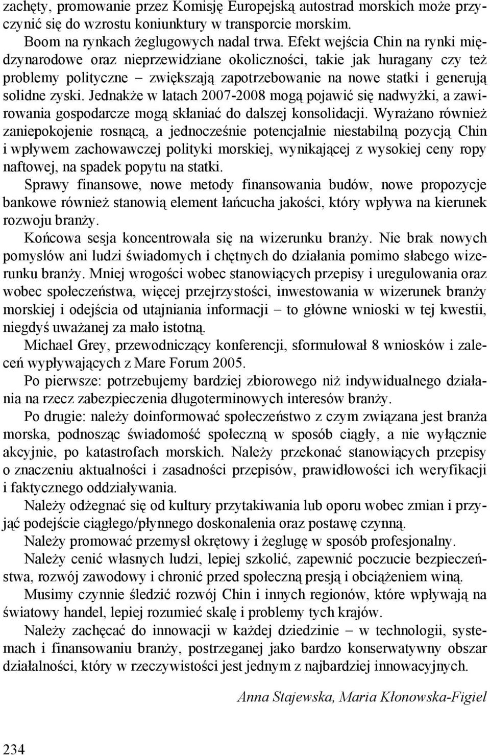 Jednakże w latach 2007-2008 mogą pojawić się nadwyżki, a zawirowania gospodarcze mogą skłaniać do dalszej konsolidacji.