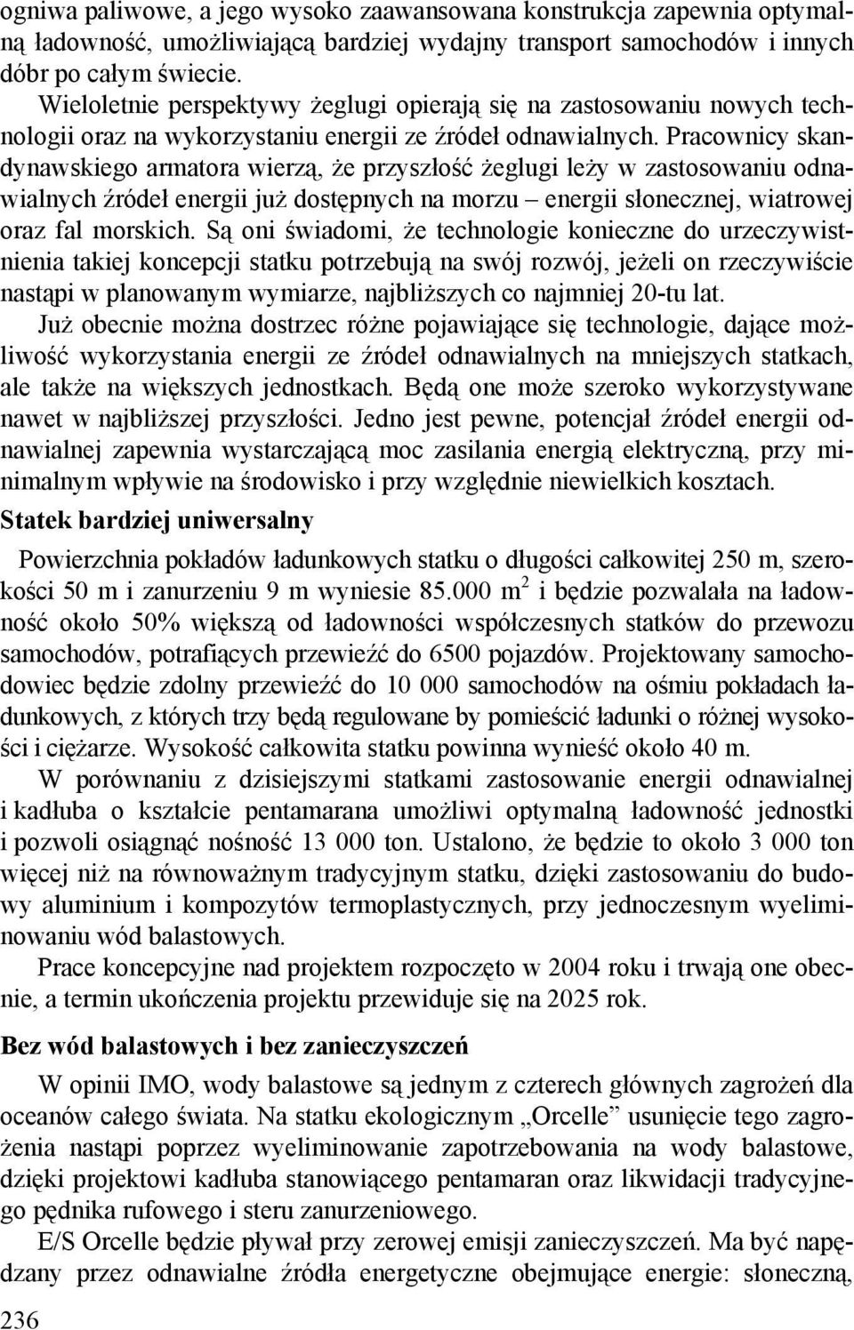 Pracownicy skandynawskiego armatora wierzą, że przyszłość żeglugi leży w zastosowaniu odnawialnych źródeł energii już dostępnych na morzu energii słonecznej, wiatrowej oraz fal morskich.