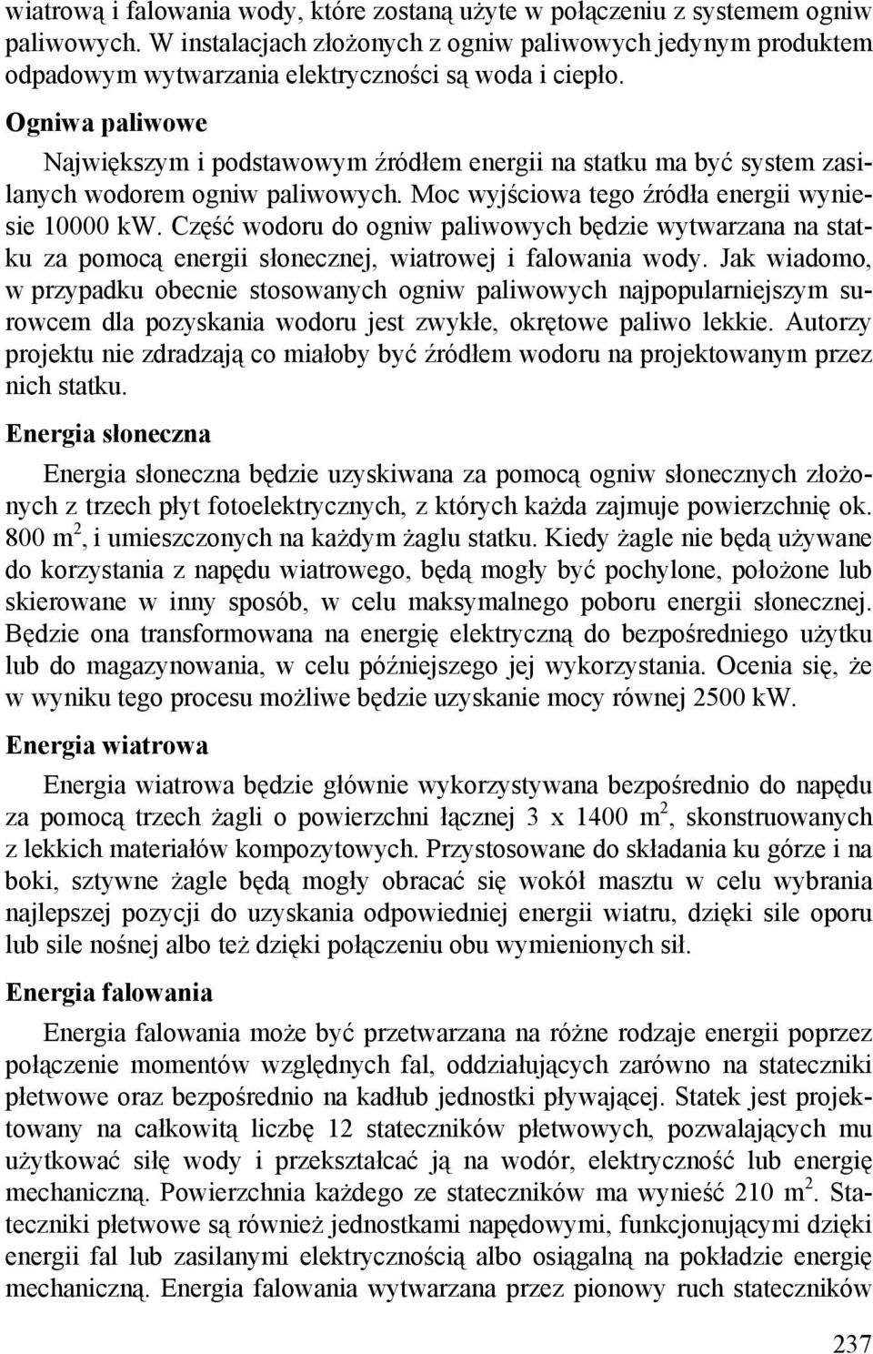 Ogniwa paliwowe Największym i podstawowym źródłem energii na statku ma być system zasilanych wodorem ogniw paliwowych. Moc wyjściowa tego źródła energii wyniesie 10000 kw.