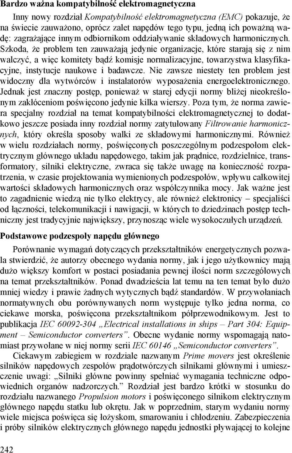 Szkoda, że problem ten zauważają jedynie organizacje, które starają się z nim walczyć, a więc komitety bądź komisje normalizacyjne, towarzystwa klasyfikacyjne, instytucje naukowe i badawcze.