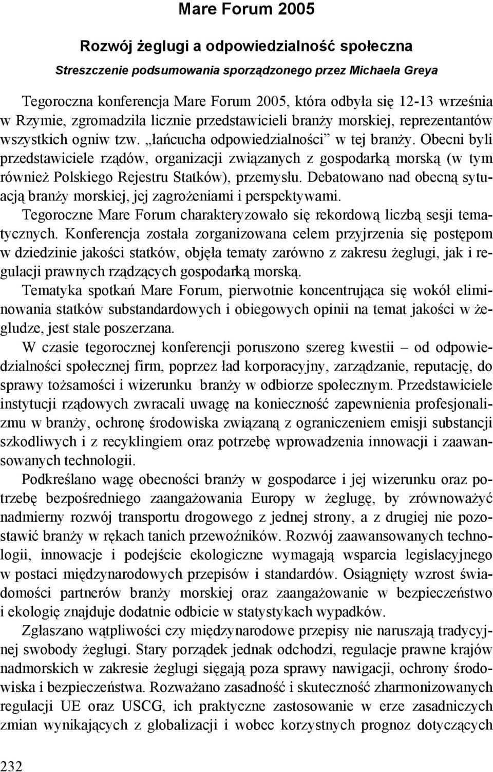 Obecni byli przedstawiciele rządów, organizacji związanych z gospodarką morską (w tym również Polskiego Rejestru Statków), przemysłu.