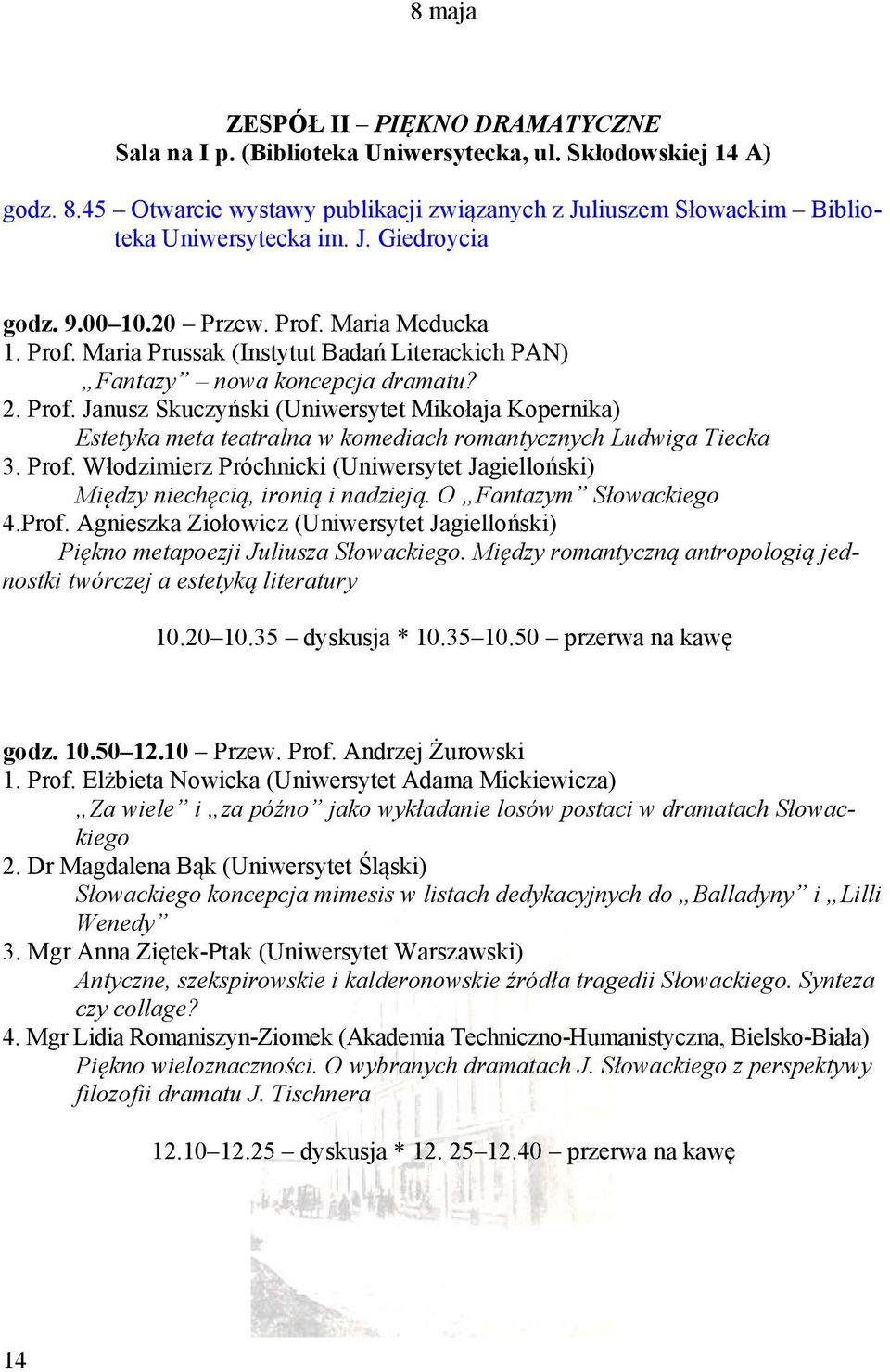 Prof. Włodzimierz Próchnicki (Uniwersytet Jagielloński) Między niechęcią, ironią i nadzieją. O Fantazym Słowackiego 4.Prof. Agnieszka Ziołowicz (Uniwersytet Jagielloński) Piękno metapoezji Juliusza Słowackiego.