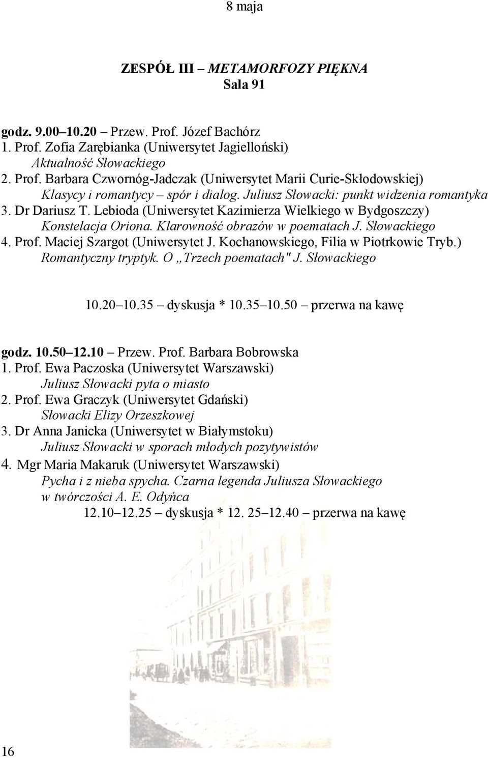 Maciej Szargot (Uniwersytet J. Kochanowskiego, Filia w Piotrkowie Tryb.) Romantyczny tryptyk. O Trzech poematach" J. Słowackiego 10.20 10.35 dyskusja * 10.35 10.50 przerwa na kawę godz. 10.50 12.