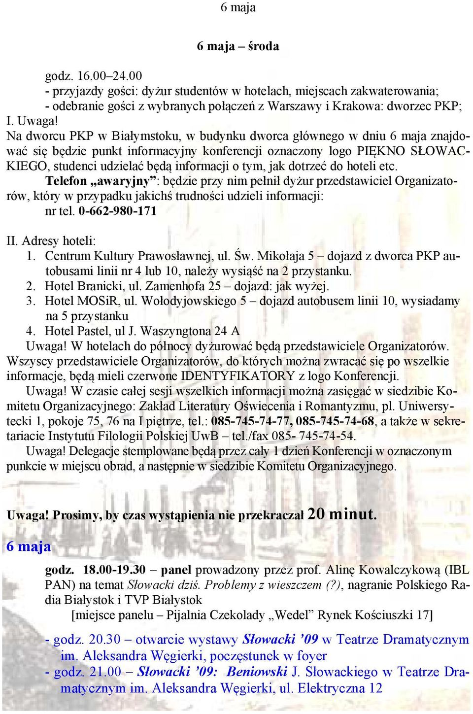 jak dotrzeć do hoteli etc. Telefon awaryjny : będzie przy nim pełnił dyżur przedstawiciel Organizatorów, który w przypadku jakichś trudności udzieli informacji: nr tel. 0-662-980-171 II.