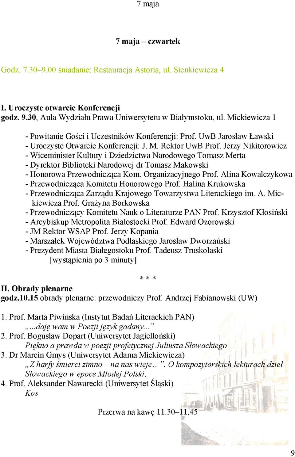 Jerzy Nikitorowicz - Wiceminister Kultury i Dziedzictwa Narodowego Tomasz Merta - Dyrektor Biblioteki Narodowej dr Tomasz Makowski - Honorowa Przewodnicząca Kom. Organizacyjnego Prof.