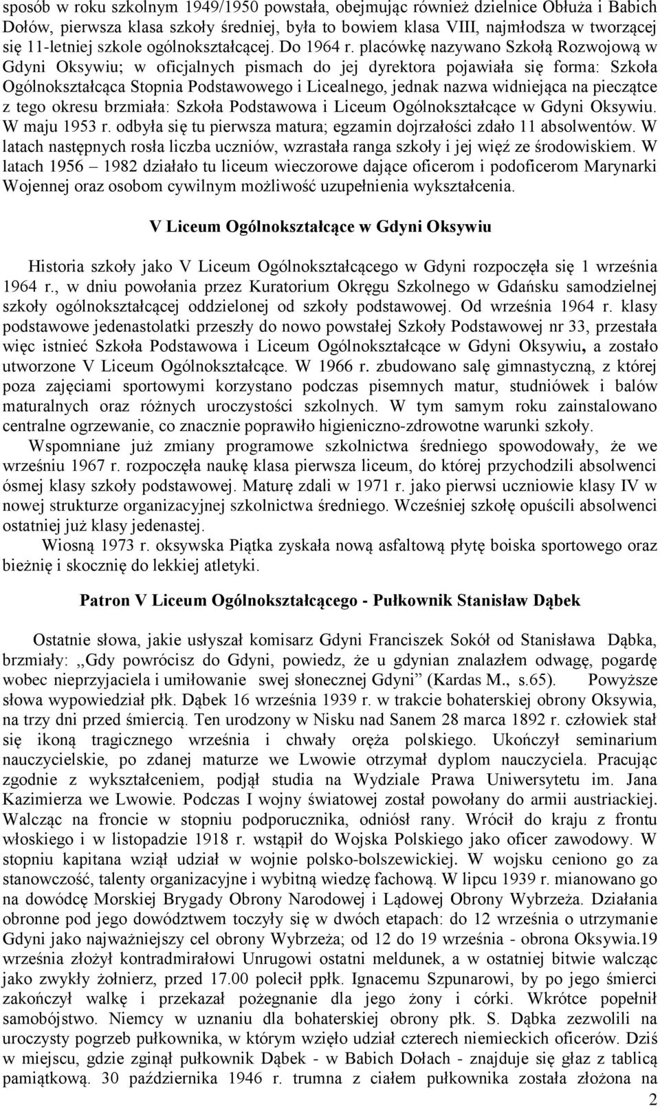 placówkę nazywano Szkołą Rozwojową w Gdyni Oksywiu; w oficjalnych pismach do jej dyrektora pojawiała się forma: Szkoła Ogólnokształcąca Stopnia Podstawowego i Licealnego, jednak nazwa widniejąca na