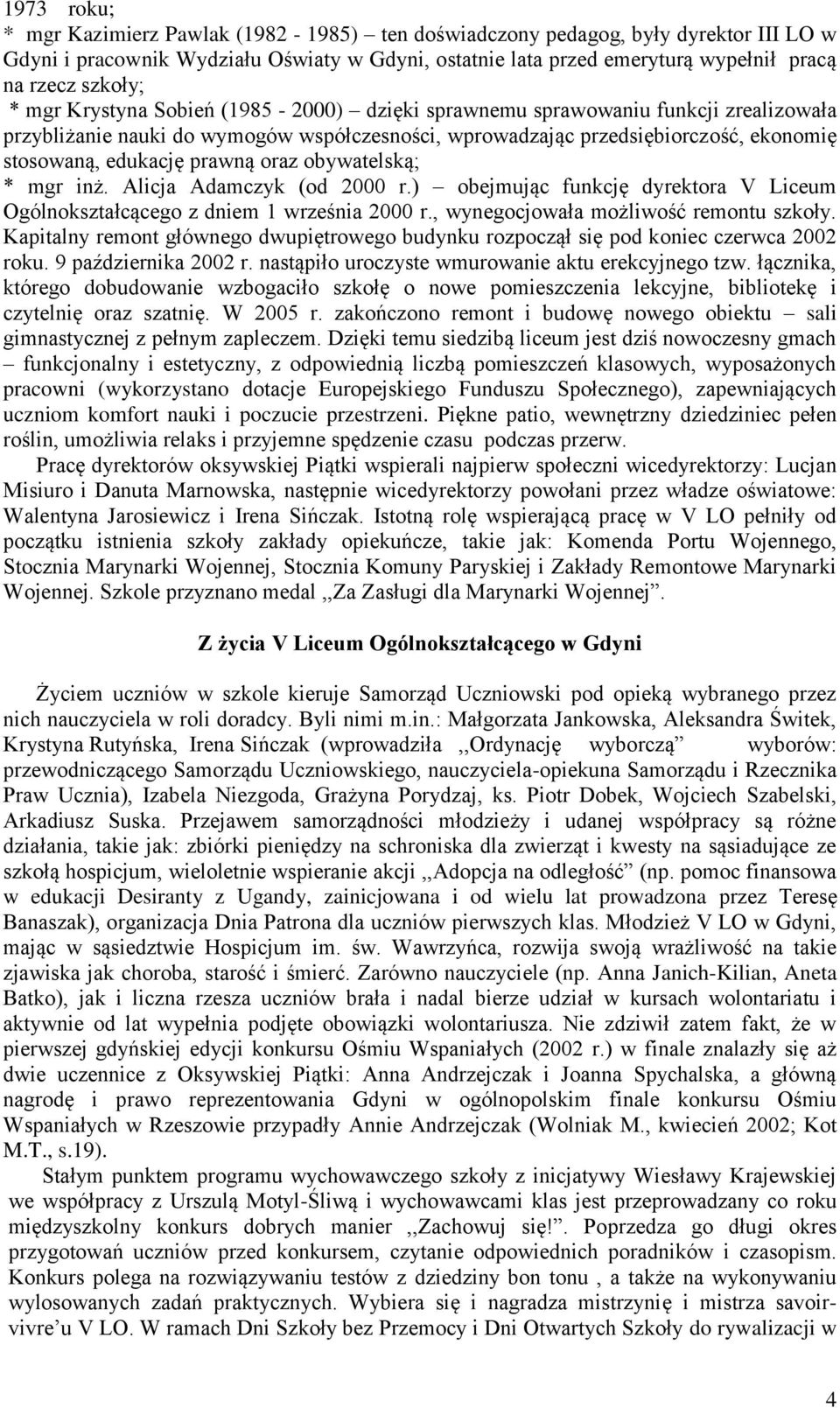 prawną oraz obywatelską; * mgr inż. Alicja Adamczyk (od 2000 r.) obejmując funkcję dyrektora V Liceum Ogólnokształcącego z dniem 1 września 2000 r., wynegocjowała możliwość remontu szkoły.