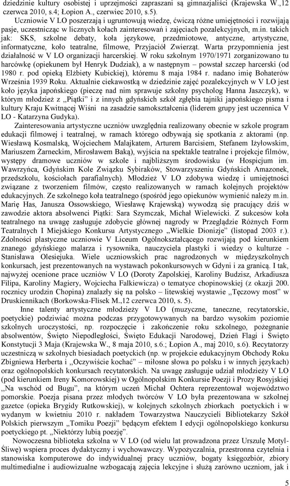 eresowań i zajęciach pozalekcyjnych, m.in. takich jak: SKS, szkolne debaty, koła językowe, przedmiotowe, antyczne, artystyczne, informatyczne, koło teatralne, filmowe, Przyjaciół Zwierząt.