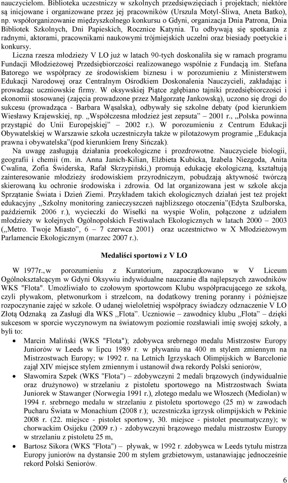 Tu odbywają się spotkania z radnymi, aktorami, pracownikami naukowymi trójmiejskich uczelni oraz biesiady poetyckie i konkursy.