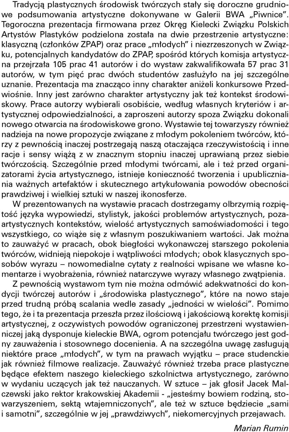 niezrzeszonych w Związku, potencjalnych kandydatów do ZPAP, spośród których komisja artystyczna przejrzała 105 prac 41 autorów i do wystaw zakwalifikowała 57 prac 31 autorów, w tym pięć prac dwóch