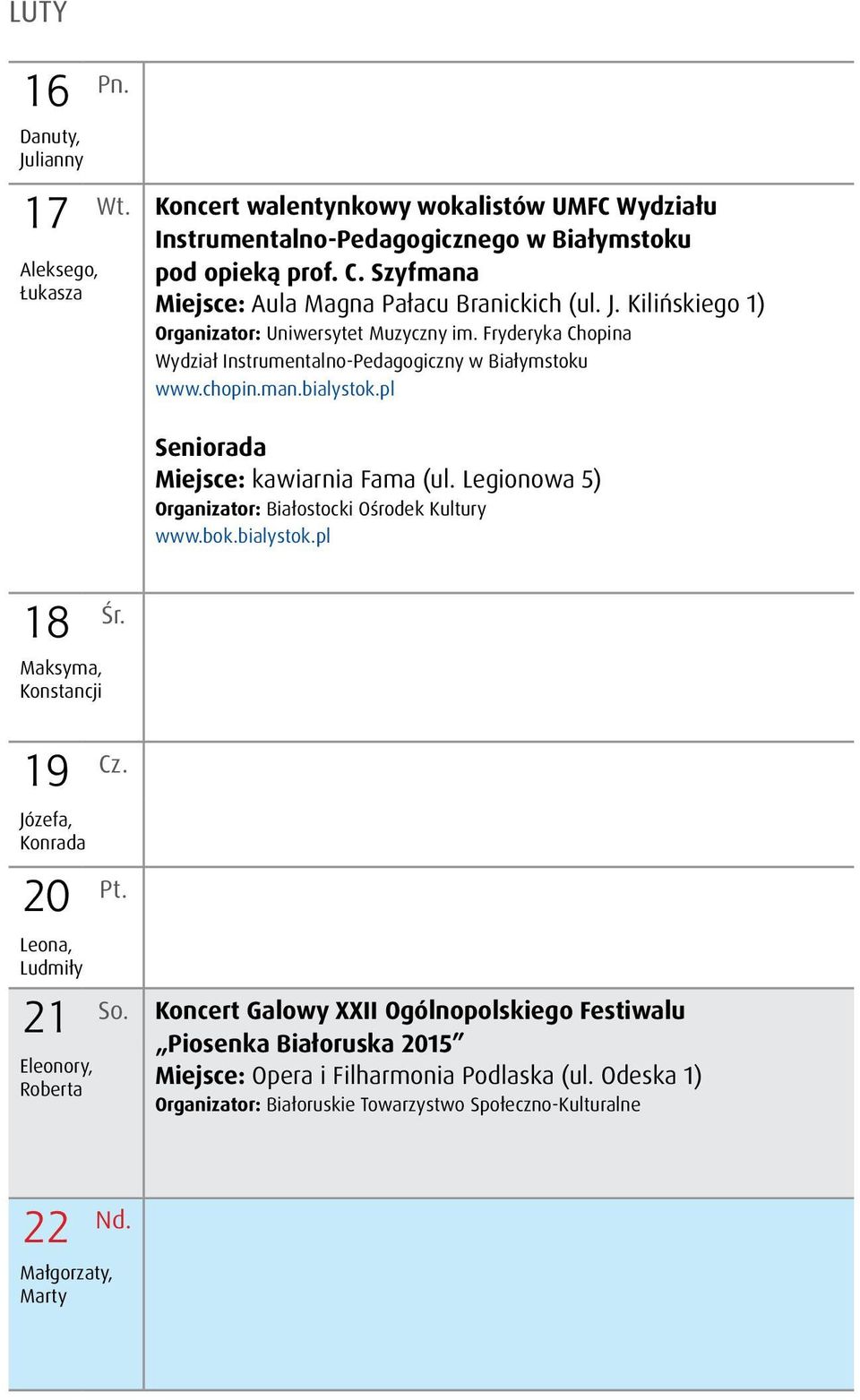 man.bialystok.pl Seniorada Miejsce: kawiarnia Fama (ul. Legionowa 5) Organizator: Białostocki Ośrodek Kultury www.bok.bialystok.pl 18 Śr. Maksyma, Konstancji 19 Cz. Józefa, Konrada 20 Pt.