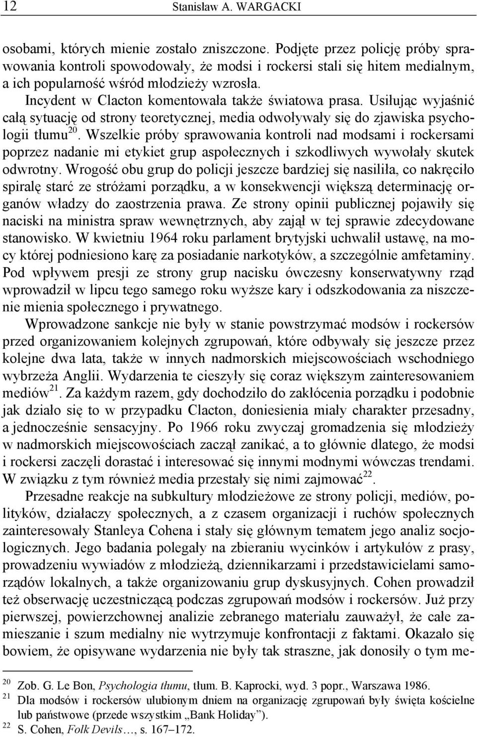 Incydent w Clacton komentowała także światowa prasa. Usiłując wyjaśnić całą sytuację od strony teoretycznej, media odwoływały się do zjawiska psychologii tłumu 20.