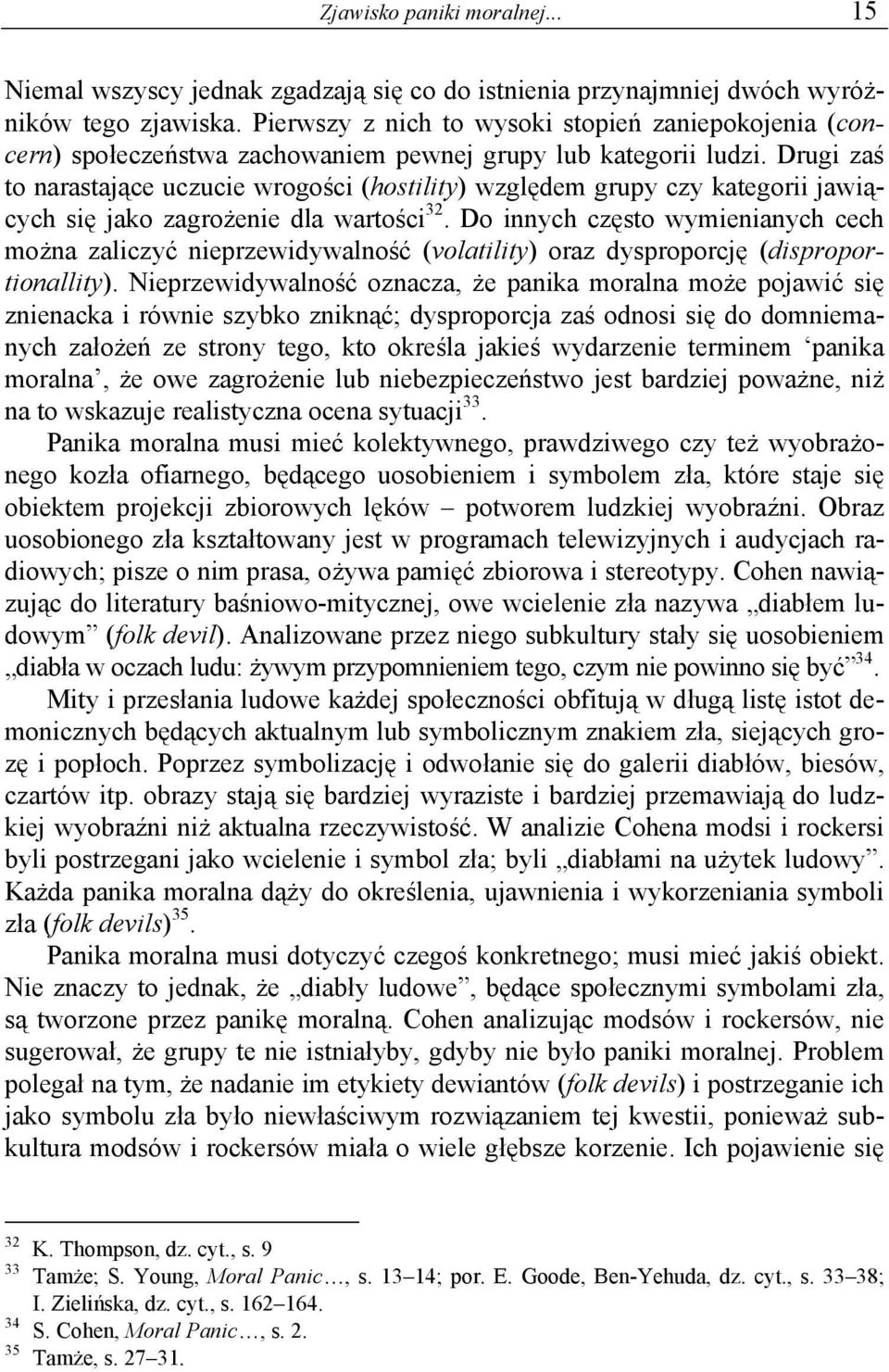 Drugi zaś to narastające uczucie wrogości (hostility) względem grupy czy kategorii jawiących się jako zagrożenie dla wartości 32.