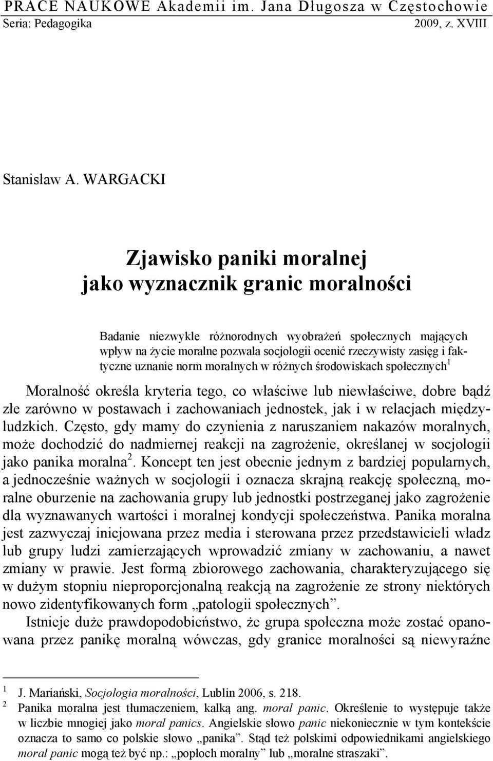 faktyczne uznanie norm moralnych w różnych środowiskach społecznych 1 Moralność określa kryteria tego, co właściwe lub niewłaściwe, dobre bądź złe zarówno w postawach i zachowaniach jednostek, jak i