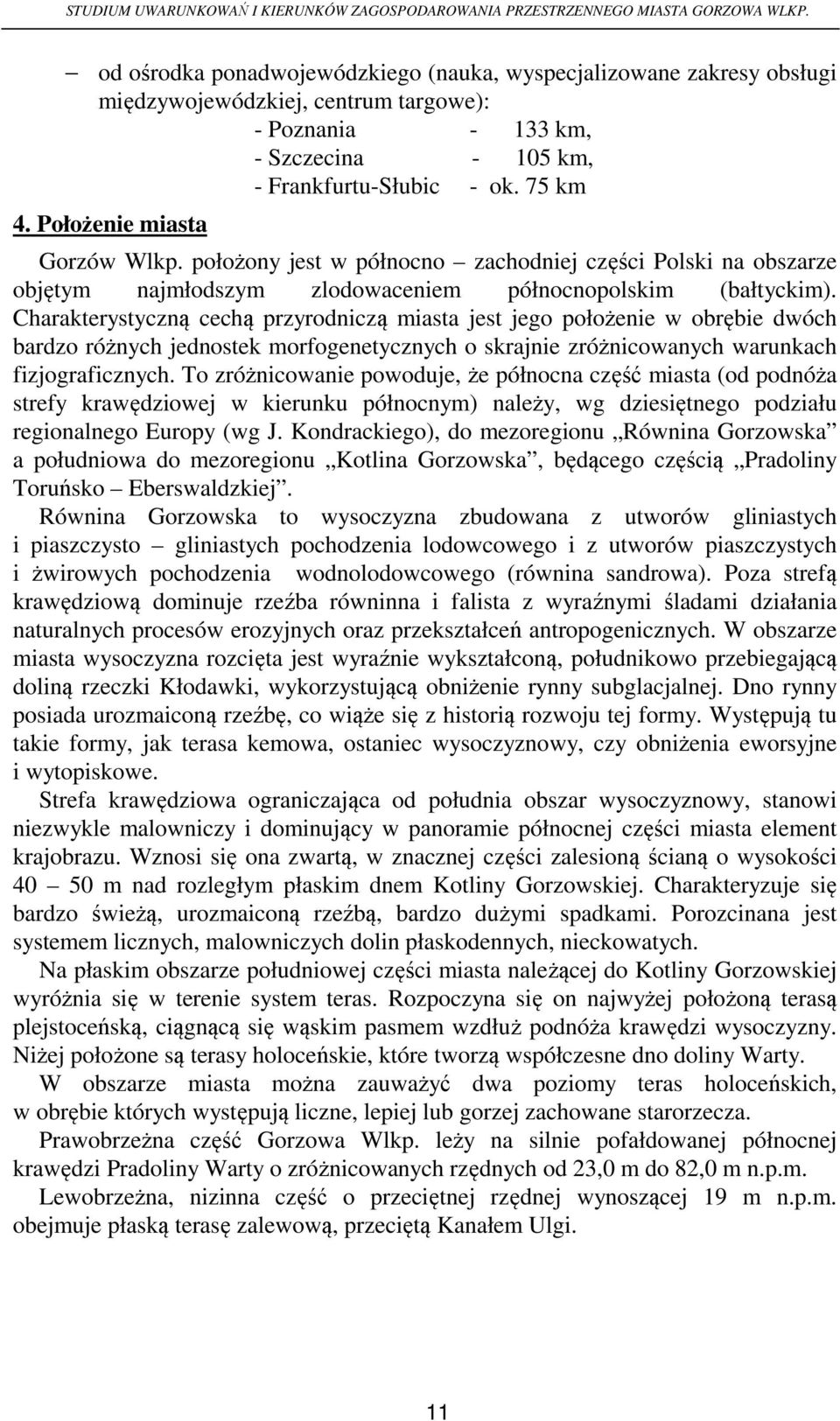 Charakterystyczną cechą przyrodniczą miasta jest jego położenie w obrębie dwóch bardzo różnych jednostek morfogenetycznych o skrajnie zróżnicowanych warunkach fizjograficznych.