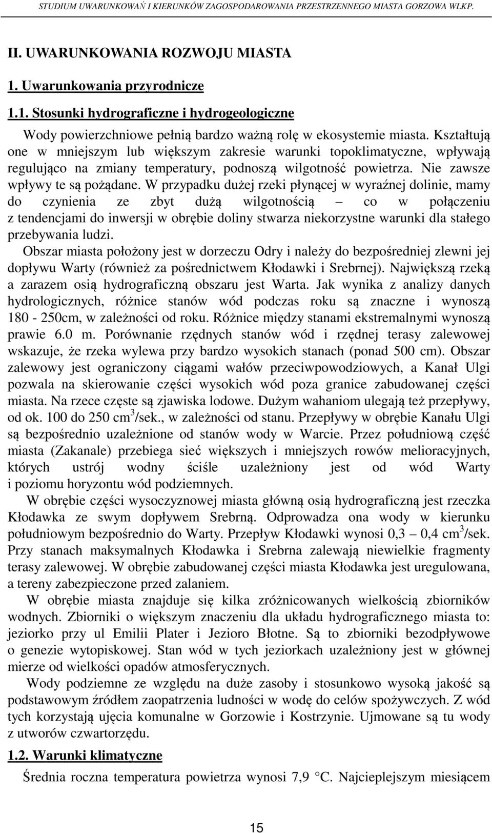 W przypadku dużej rzeki płynącej w wyraźnej dolinie, mamy do czynienia ze zbyt dużą wilgotnością co w połączeniu z tendencjami do inwersji w obrębie doliny stwarza niekorzystne warunki dla stałego