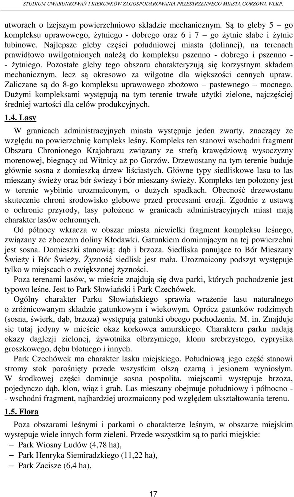 Pozostałe gleby tego obszaru charakteryzują się korzystnym składem mechanicznym, lecz są okresowo za wilgotne dla większości cennych upraw.