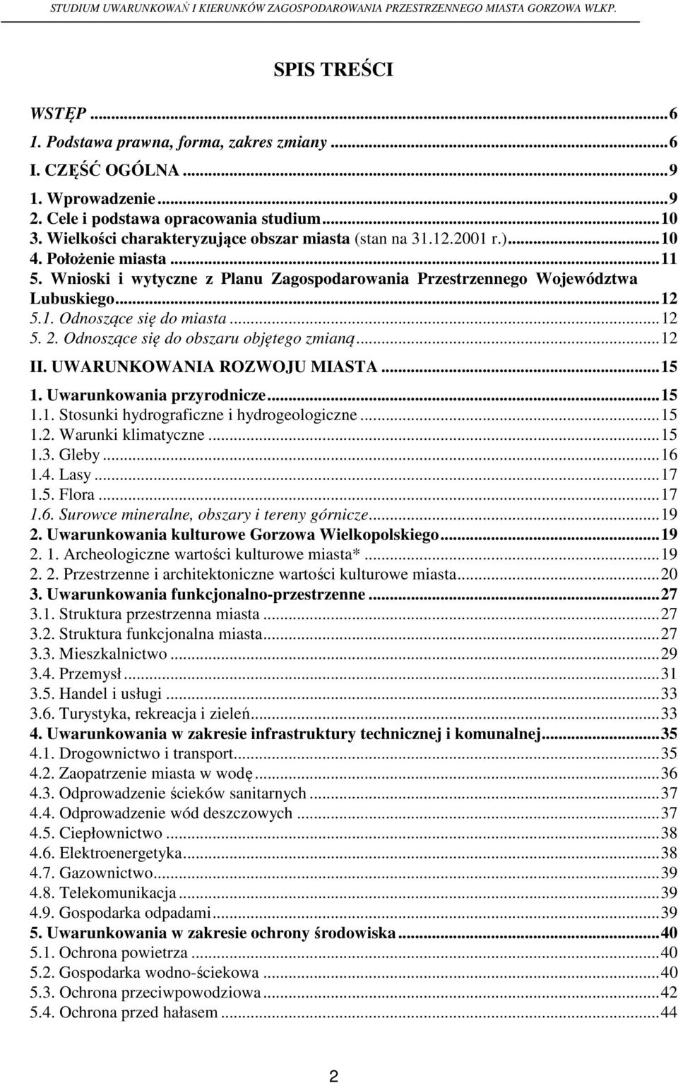 ..12 5. 2. Odnoszące się do obszaru objętego zmianą...12 II. UWARUNKOWANIA ROZWOJU MIASTA...15 1. Uwarunkowania przyrodnicze...15 1.1. Stosunki hydrograficzne i hydrogeologiczne...15 1.2. Warunki klimatyczne.