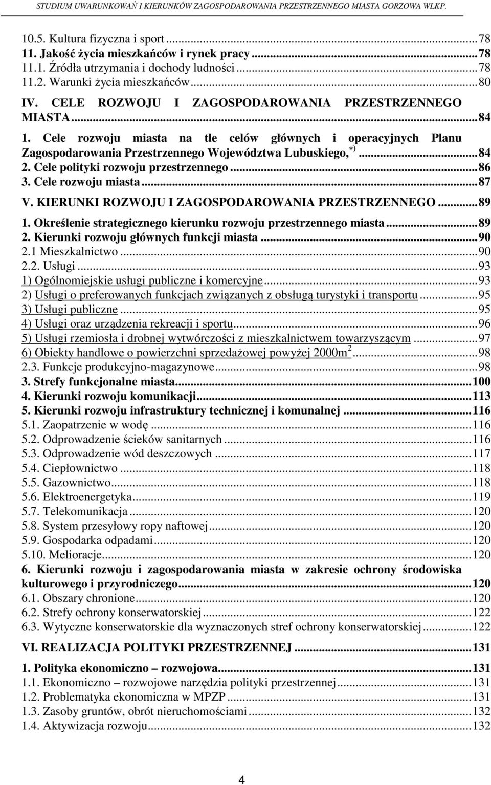 Cele polityki rozwoju przestrzennego...86 3. Cele rozwoju miasta...87 V. KIERUNKI ROZWOJU I ZAGOSPODAROWANIA PRZESTRZENNEGO...89 1. Określenie strategicznego kierunku rozwoju przestrzennego miasta.