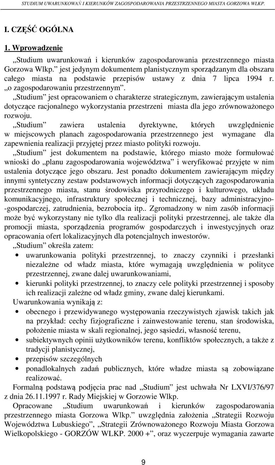 Studium jest opracowaniem o charakterze strategicznym, zawierającym ustalenia dotyczące racjonalnego wykorzystania przestrzeni miasta dla jego zrównoważonego rozwoju.