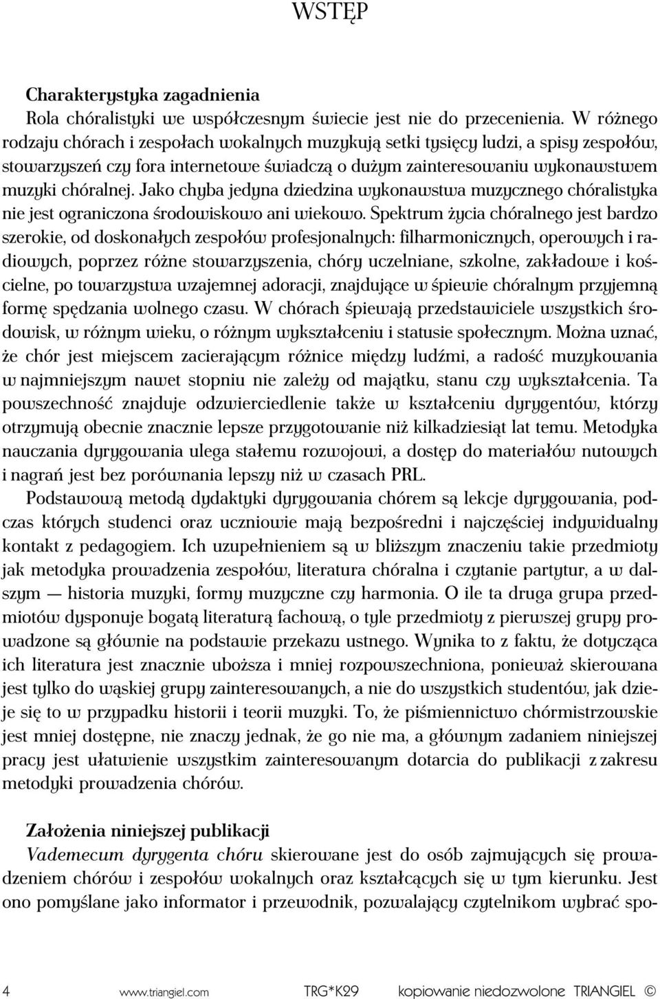 Jako chyba jedyna dziedzina wykonawstwa muzycznego chóralistyka nie jest ograniczona środowiskowo ani wiekowo.