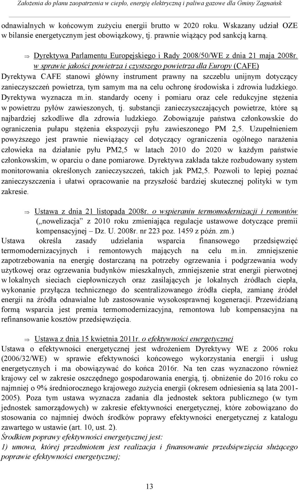 w sprawie jakości powietrza i czystszego powietrza dla Europy (CAFE) Dyrektywa CAFE stanowi główny instrument prawny na szczeblu unijnym dotyczący zanieczyszczeń powietrza, tym samym ma na celu