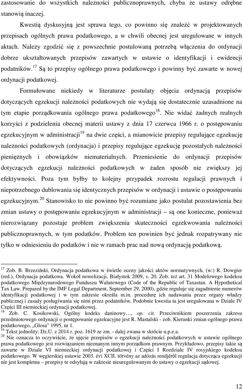 Należy zgodzić się z powszechnie postulowaną potrzebą włączenia do ordynacji dobrze ukształtowanych przepisów zawartych w ustawie o identyfikacji i ewidencji podatników.