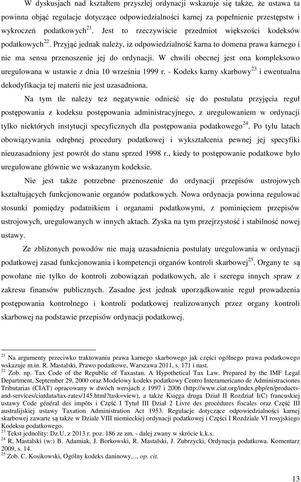 W chwili obecnej jest ona kompleksowo uregulowana w ustawie z dnia 10 września 1999 r. - Kodeks karny skarbowy 23 i ewentualna dekodyfikacja tej materii nie jest uzasadniona.