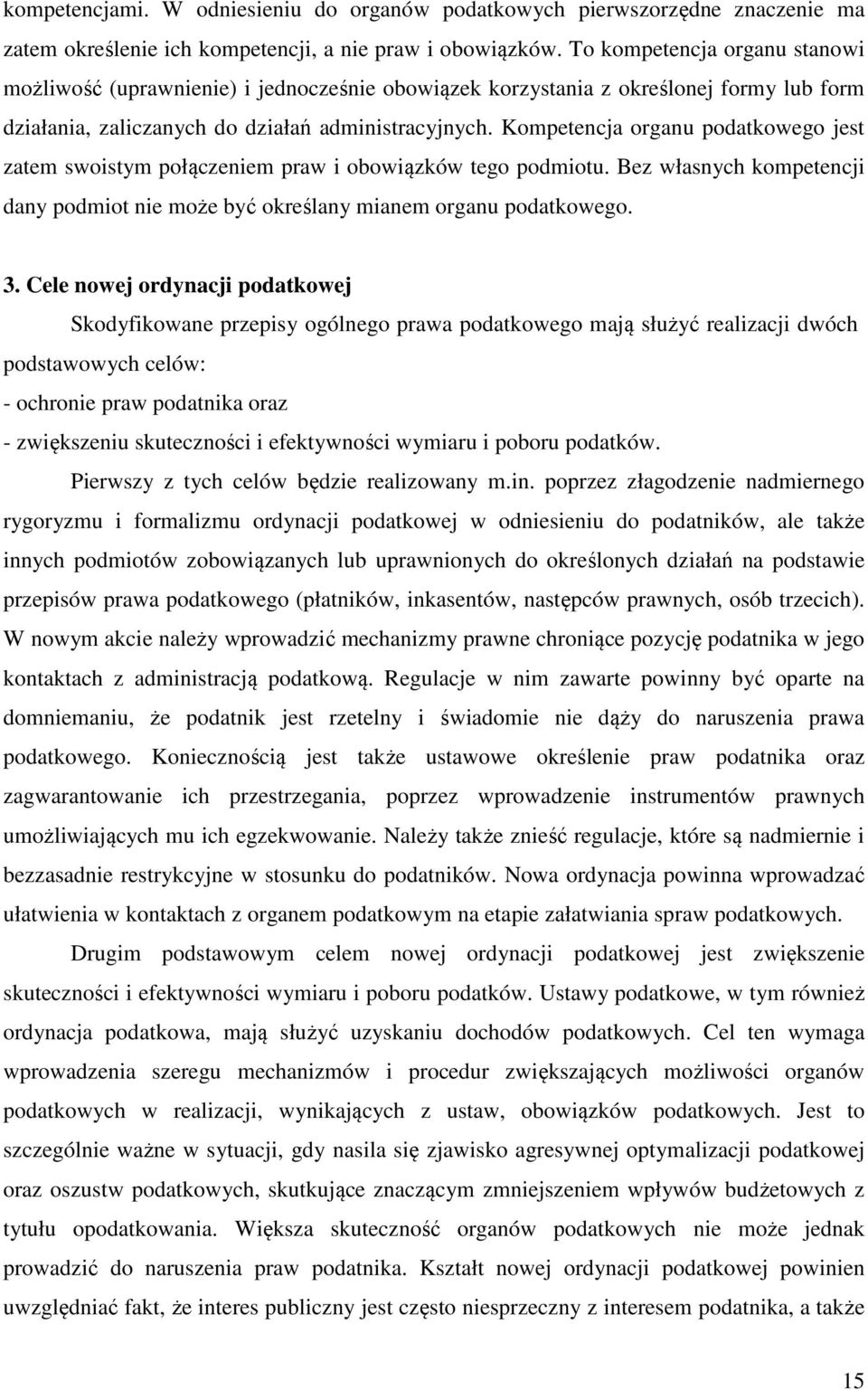 Kompetencja organu podatkowego jest zatem swoistym połączeniem praw i obowiązków tego podmiotu. Bez własnych kompetencji dany podmiot nie może być określany mianem organu podatkowego. 3.