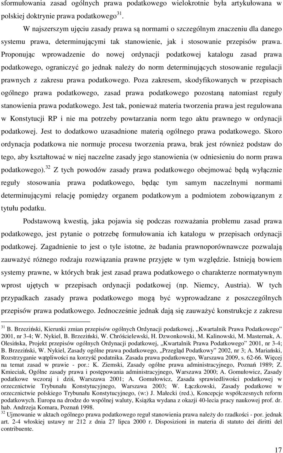 Proponując wprowadzenie do nowej ordynacji podatkowej katalogu zasad prawa podatkowego, ograniczyć go jednak należy do norm determinujących stosowanie regulacji prawnych z zakresu prawa podatkowego.