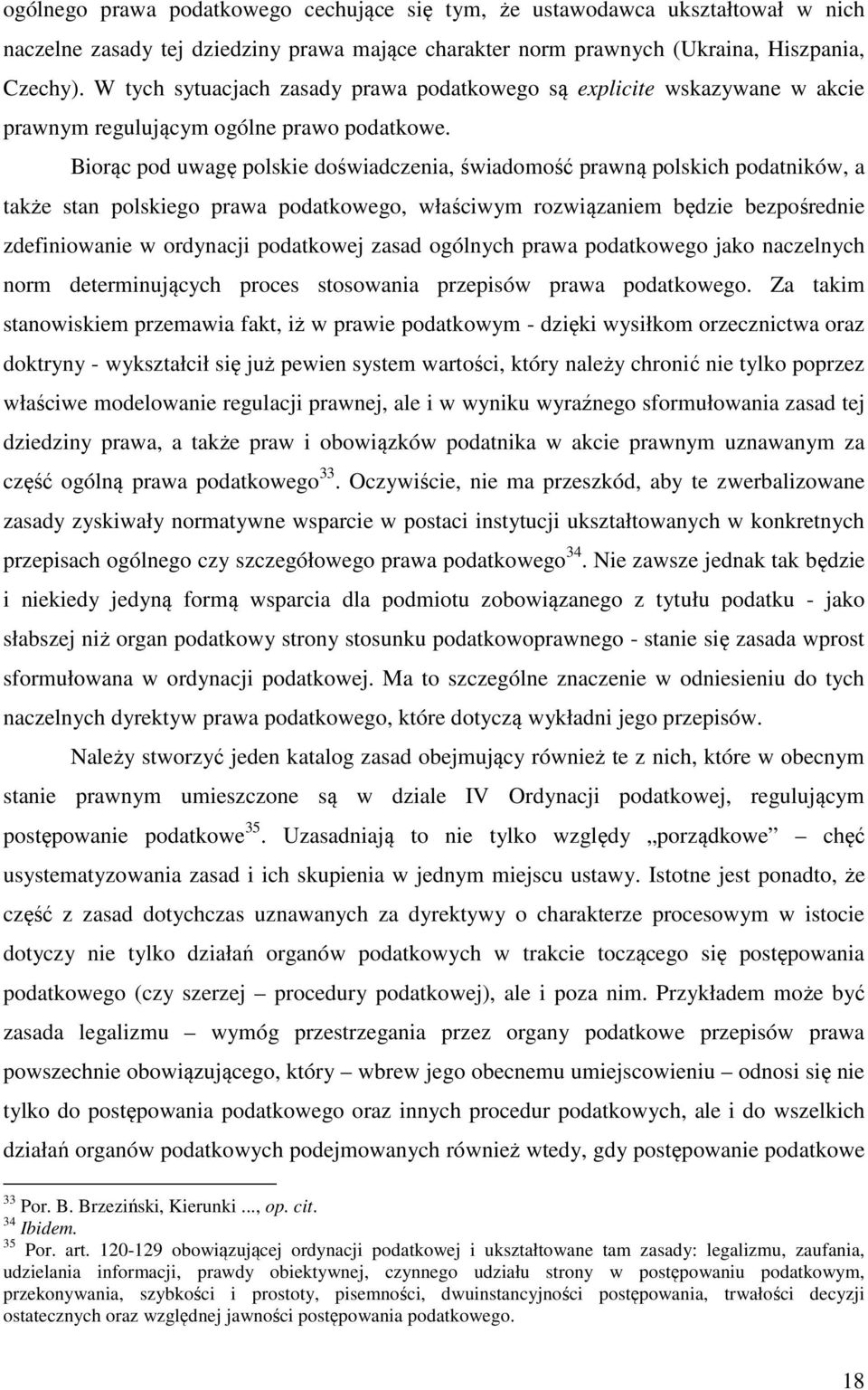 Biorąc pod uwagę polskie doświadczenia, świadomość prawną polskich podatników, a także stan polskiego prawa podatkowego, właściwym rozwiązaniem będzie bezpośrednie zdefiniowanie w ordynacji