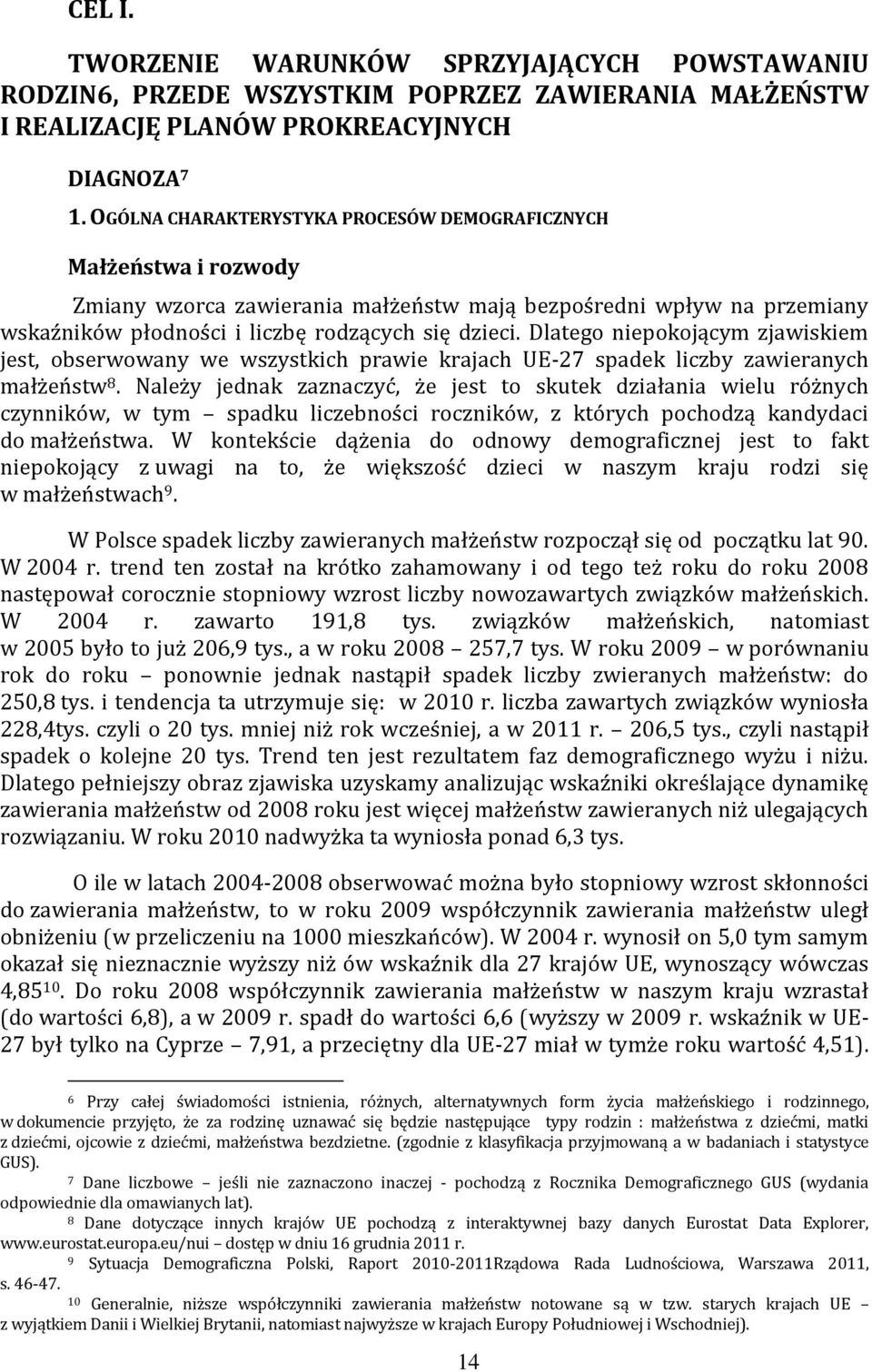 Dlatego niepokojącym zjawiskiem jest, obserwowany we wszystkich prawie krajach UE-27 spadek liczby zawieranych małżeństw 8.