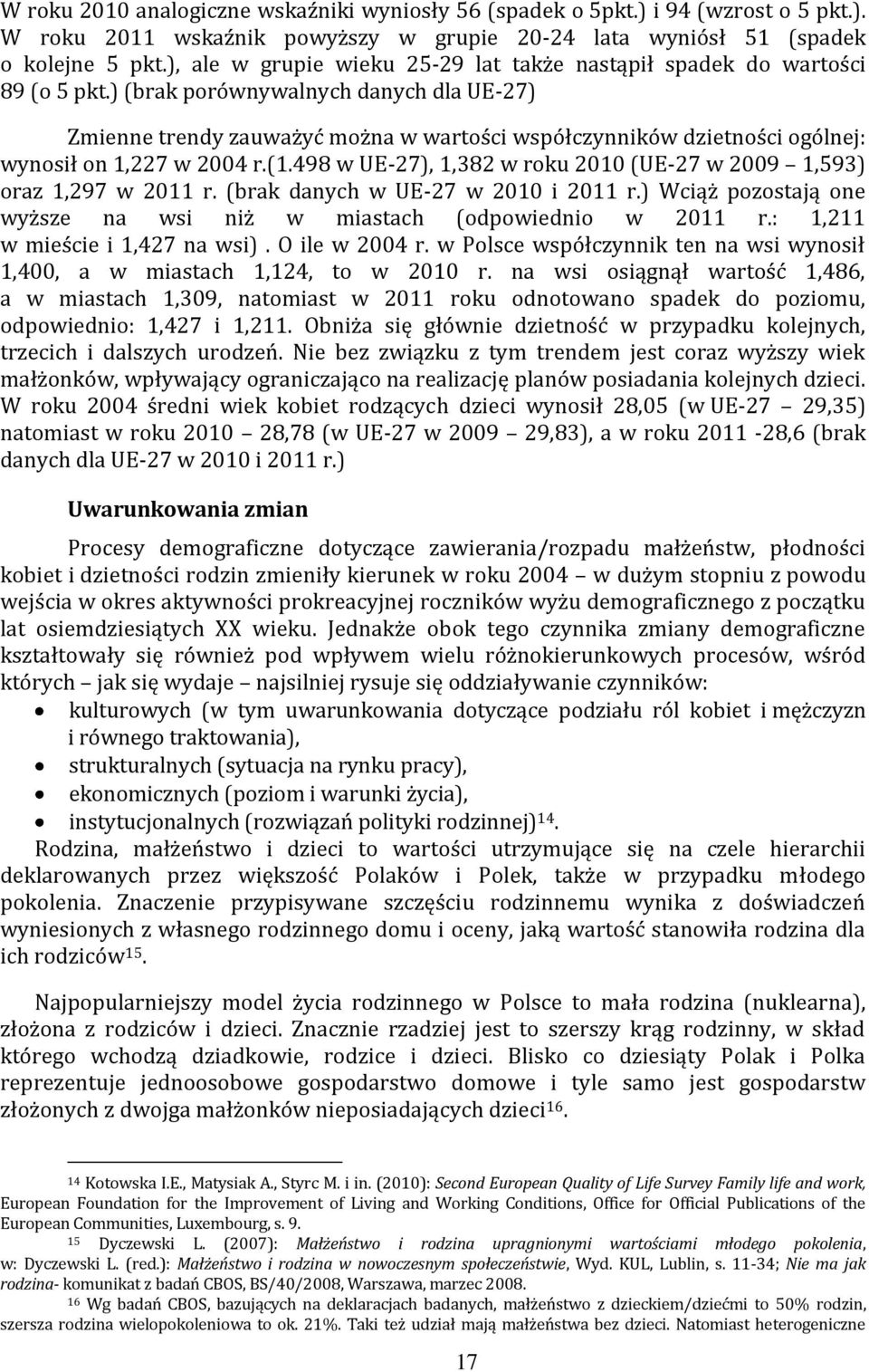 ) (brak porównywalnych danych dla UE-27) Zmienne trendy zauważyć można w wartości współczynników dzietności ogólnej: wynosił on 1,227 w 2004 r.(1.