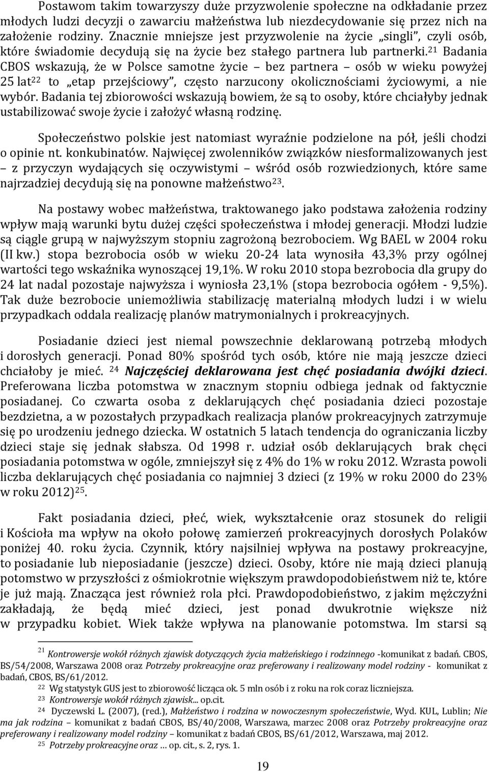 21 Badania CBOS wskazują, że w Polsce samotne życie bez partnera osób w wieku powyżej 25 lat 22 to etap przejściowy, często narzucony okolicznościami życiowymi, a nie wybór.