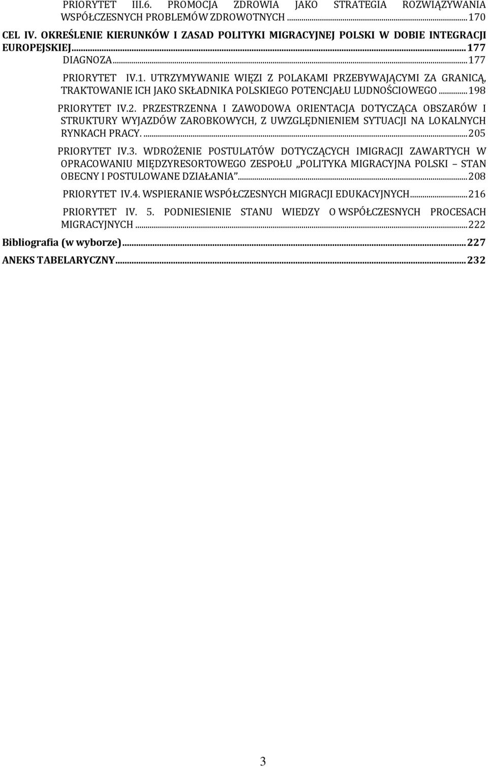 7 DIAGNOZA... 177 PRIORYTET IV.1. UTRZYMYWANIE WIĘZI Z POLAKAMI PRZEBYWAJĄCYMI ZA GRANICĄ, TRAKTOWANIE ICH JAKO SKŁADNIKA POLSKIEGO POTENCJAŁU LUDNOŚCIOWEGO... 198 PRIORYTET IV.2.