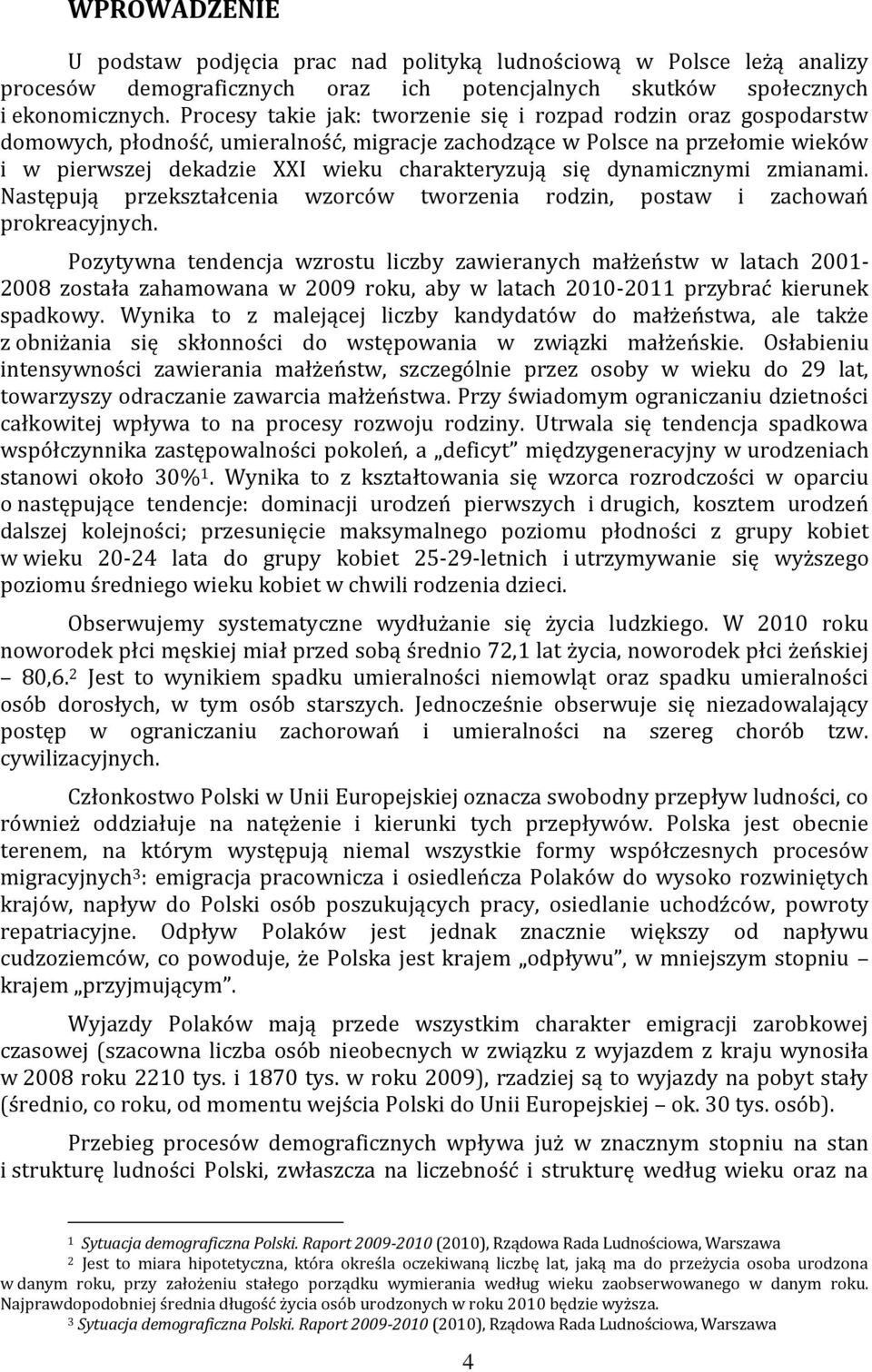 dynamicznymi zmianami. Następują przekształcenia wzorców tworzenia rodzin, postaw i zachowań prokreacyjnych.