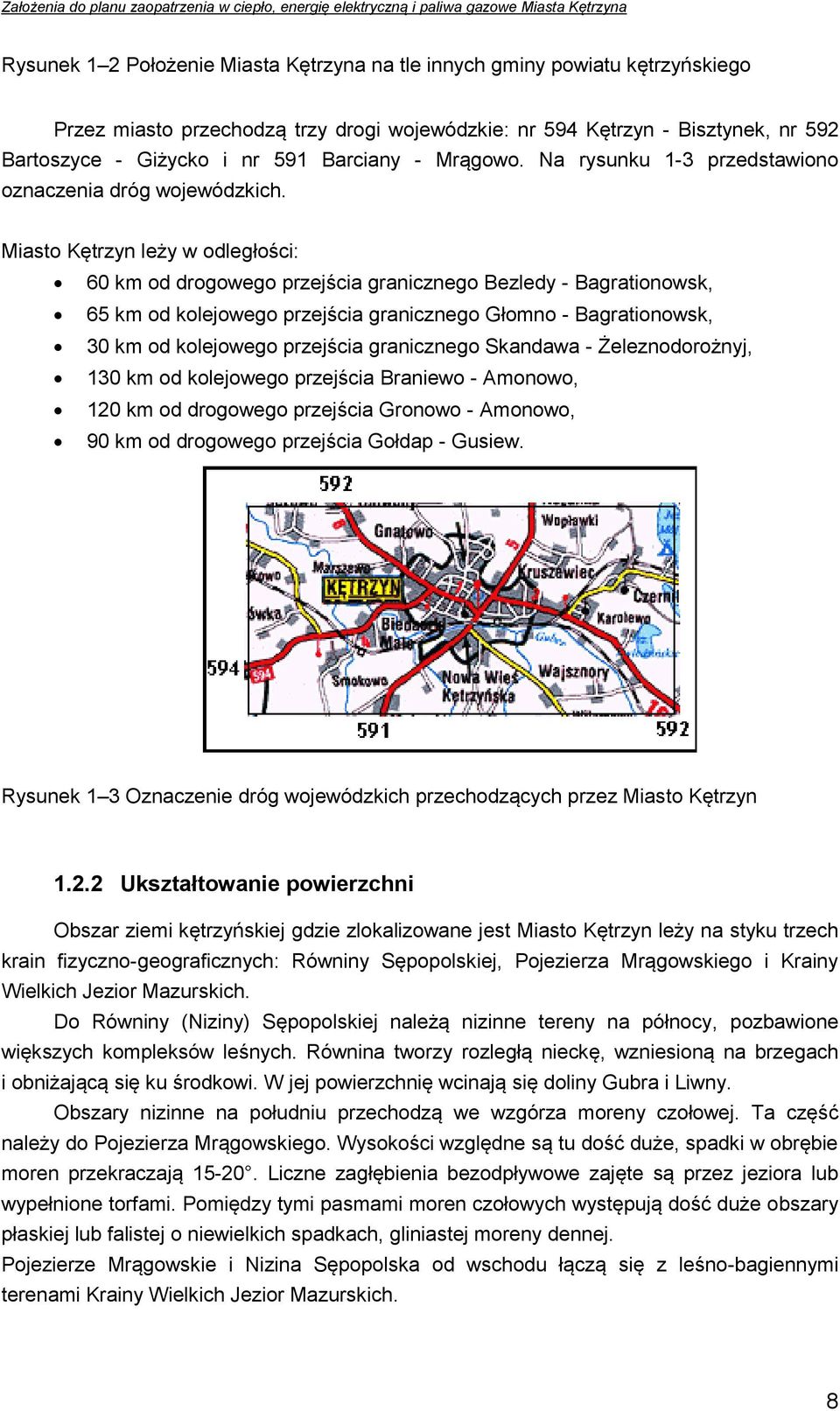 Miasto Kętrzyn leży w odległości: 60 km od drogowego przejścia granicznego Bezledy - Bagrationowsk, 65 km od kolejowego przejścia granicznego Głomno - Bagrationowsk, 30 km od kolejowego przejścia