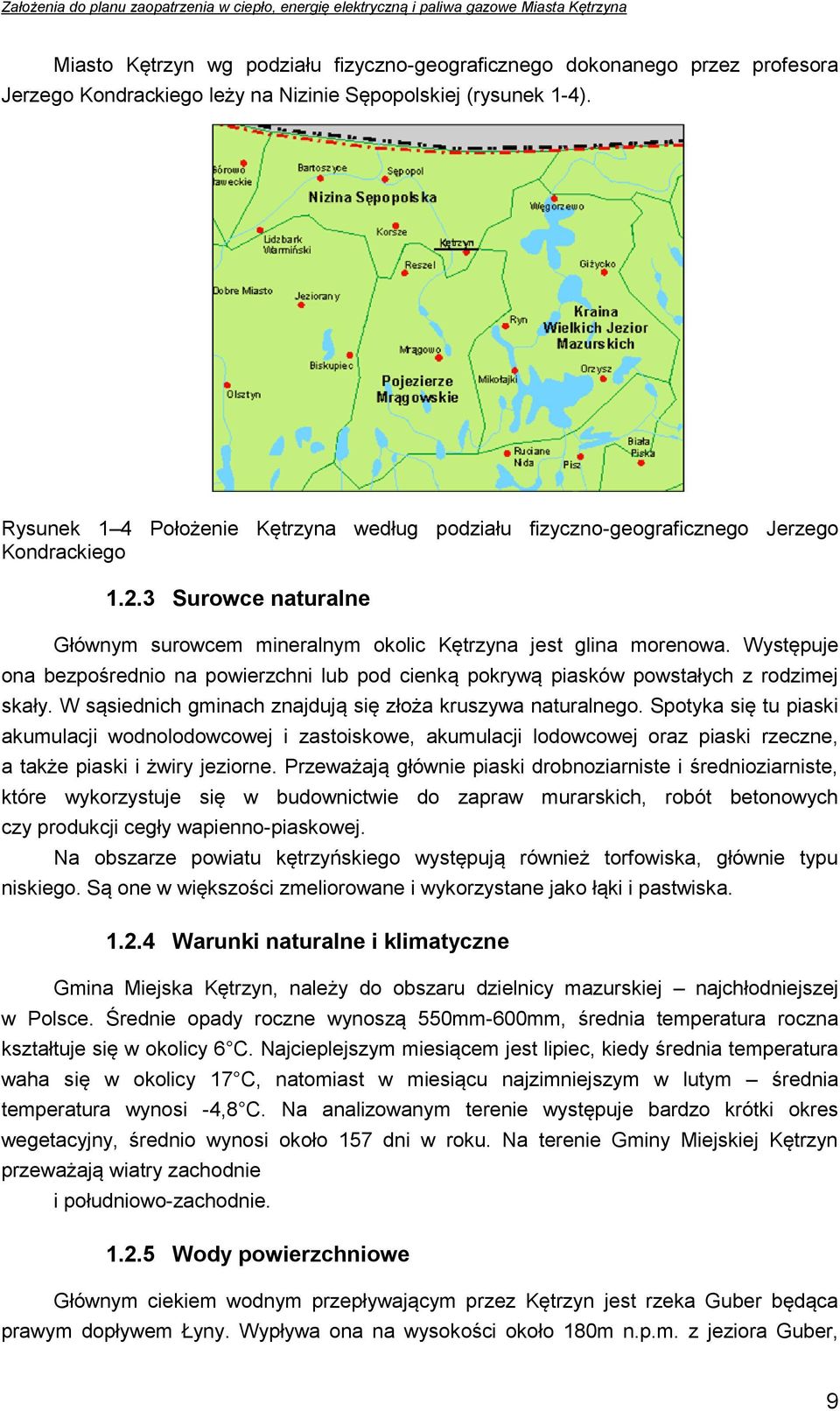 Występuje ona bezpośrednio na powierzchni lub pod cienką pokrywą piasków powstałych z rodzimej skały. W sąsiednich gminach znajdują się złoża kruszywa naturalnego.