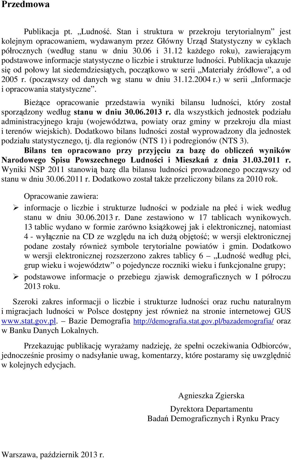 Publikacja ukazuje się od połowy lat siedemdziesiątych, początkowo w serii Materiały źródłowe, a od 2005 r. (począwszy od danych wg stanu w dniu 31.12.2004 r.