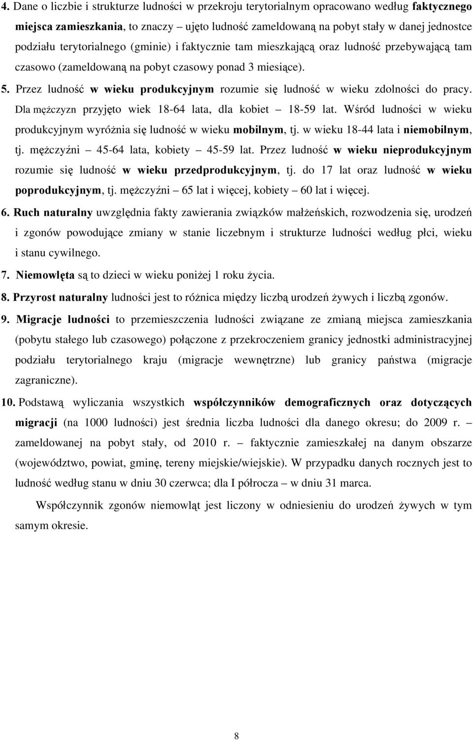 Przez ludność w wieku produkcyjnym rozumie się ludność w wieku zdolności do pracy. Dla mężczyzn przyjęto wiek 18-64 lata, dla kobiet 18-59 lat.