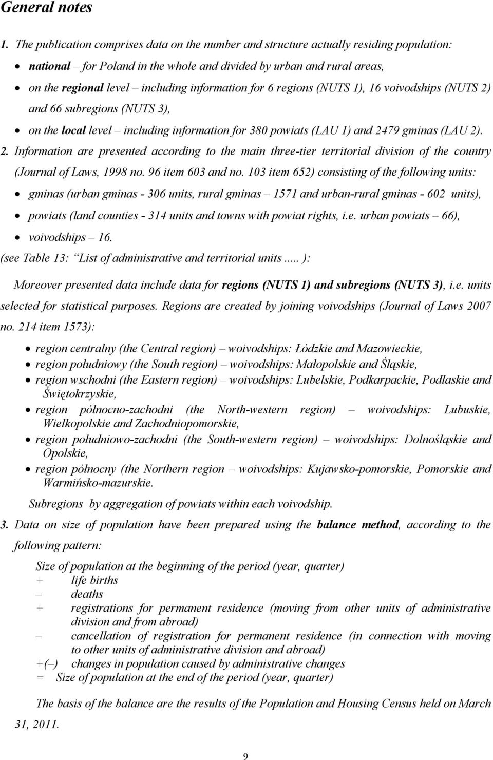 information for 6 regions (NUTS 1), 16 voivodships (NUTS 2) and 66 subregions (NUTS 3), on the local level including information for 380 powiats (LAU 1) and 2479 gminas (LAU 2). 2. Information are presented according to the main three-tier territorial division of the country (Journal of Laws, 1998 no.
