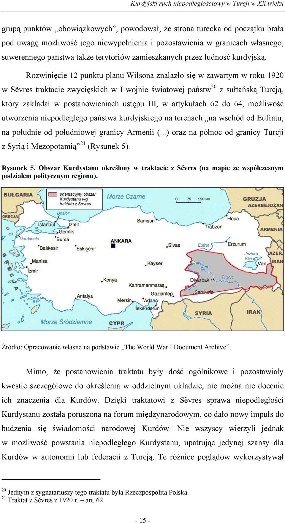 Rozwinięcie 12 punktu planu Wilsona znalazło się w zawartym w roku 1920 w Sěvres traktacie zwycięskich w I wojnie światowej państw 20 z sułtańską Turcją, który zakładał w postanowieniach ustępu III,
