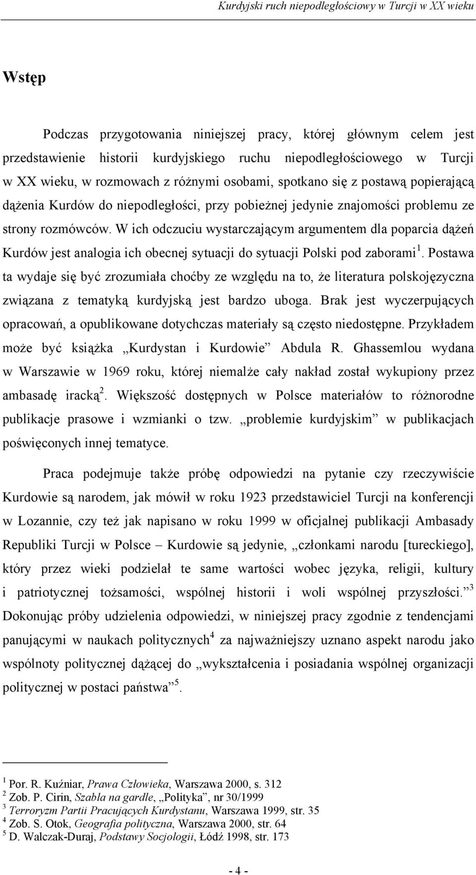 W ich odczuciu wystarczającym argumentem dla poparcia dążeń Kurdów jest analogia ich obecnej sytuacji do sytuacji Polski pod zaborami 1.