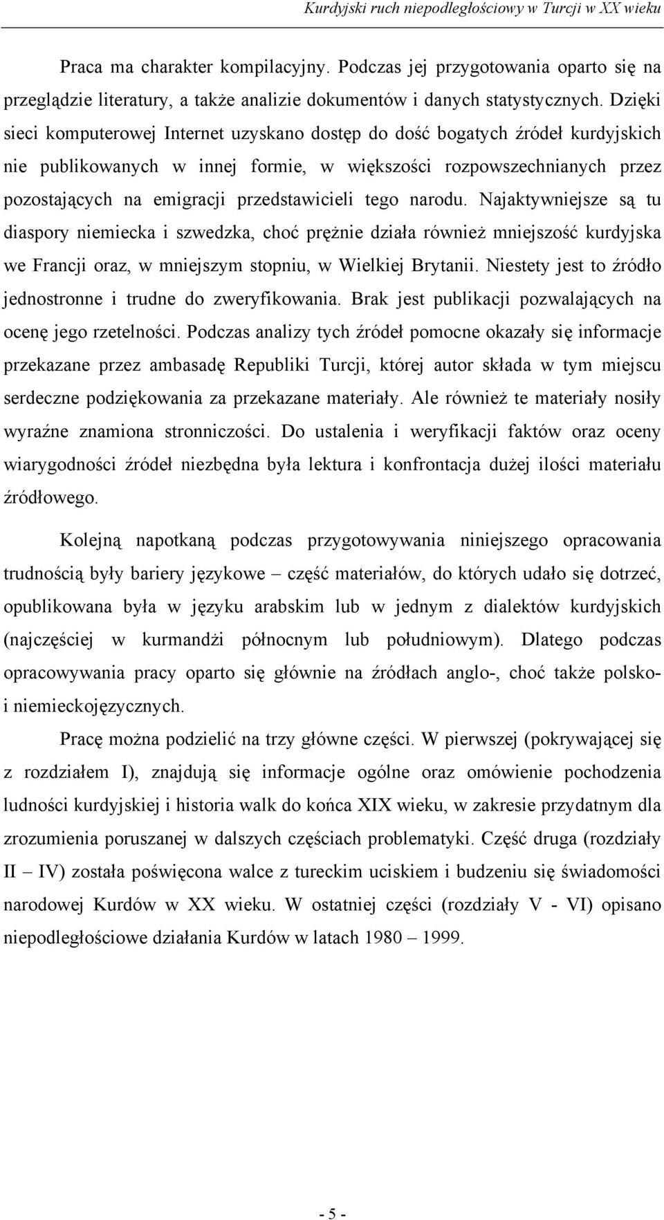 przedstawicieli tego narodu. Najaktywniejsze są tu diaspory niemiecka i szwedzka, choć prężnie działa również mniejszość kurdyjska we Francji oraz, w mniejszym stopniu, w Wielkiej Brytanii.