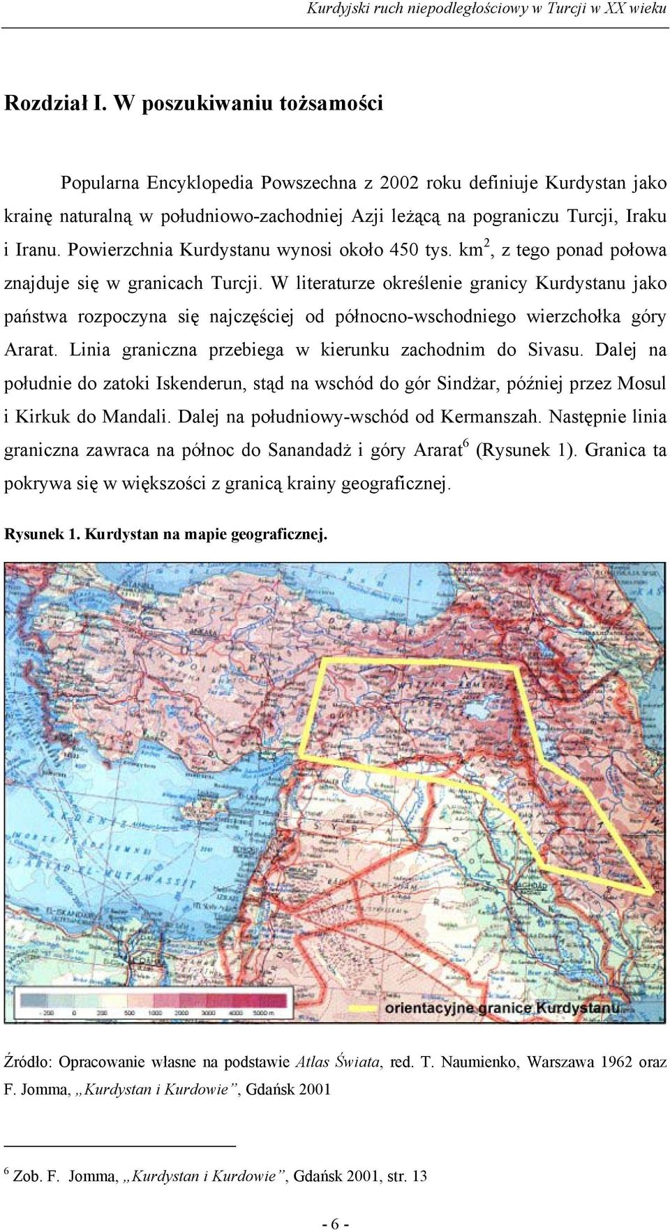 W literaturze określenie granicy Kurdystanu jako państwa rozpoczyna się najczęściej od północno-wschodniego wierzchołka góry Ararat. Linia graniczna przebiega w kierunku zachodnim do Sivasu.