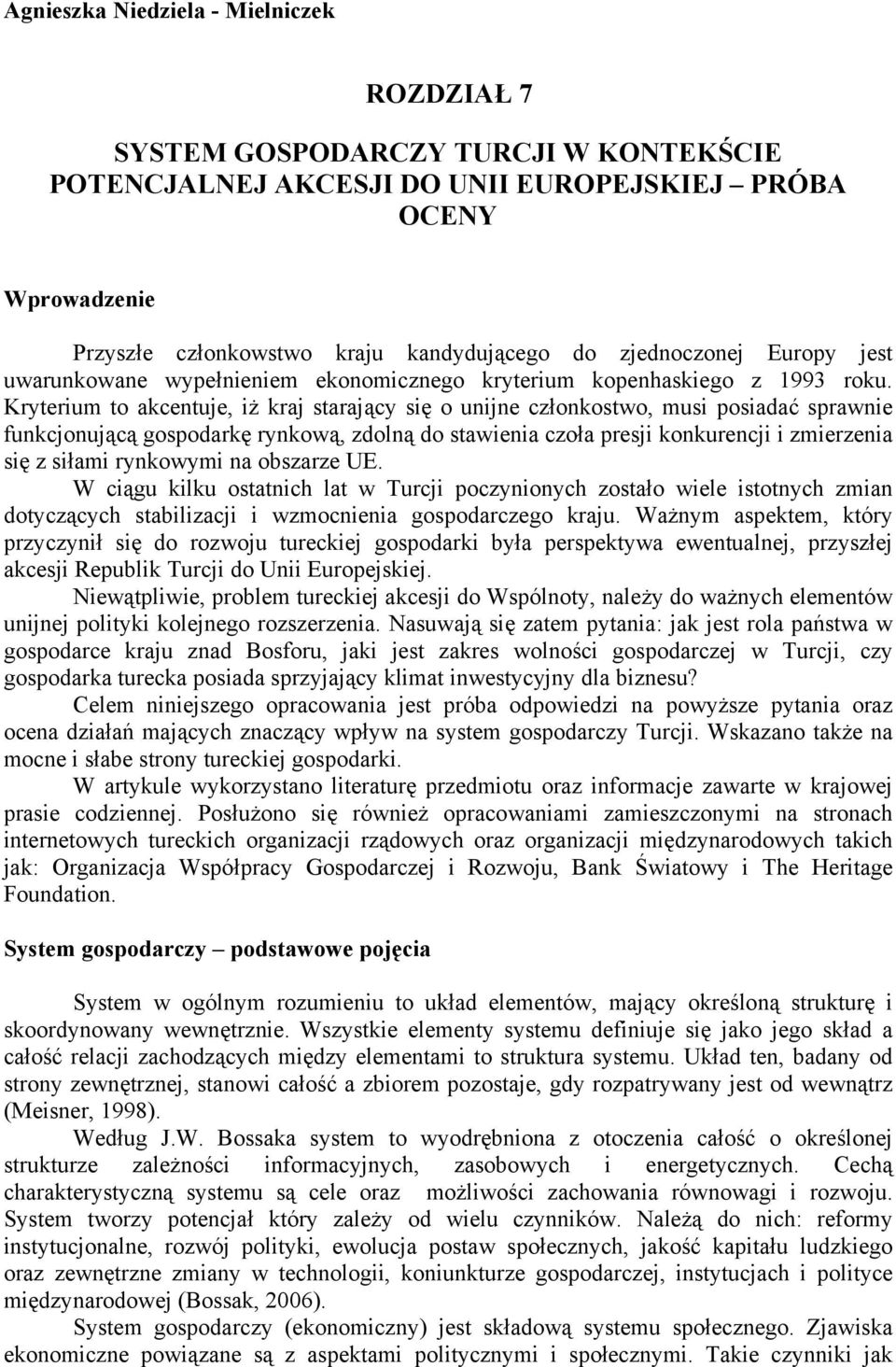 Kryterium to akcentuje, iż kraj starający się o unijne członkostwo, musi posiadać sprawnie funkcjonującą gospodarkę rynkową, zdolną do stawienia czoła presji konkurencji i zmierzenia się z siłami