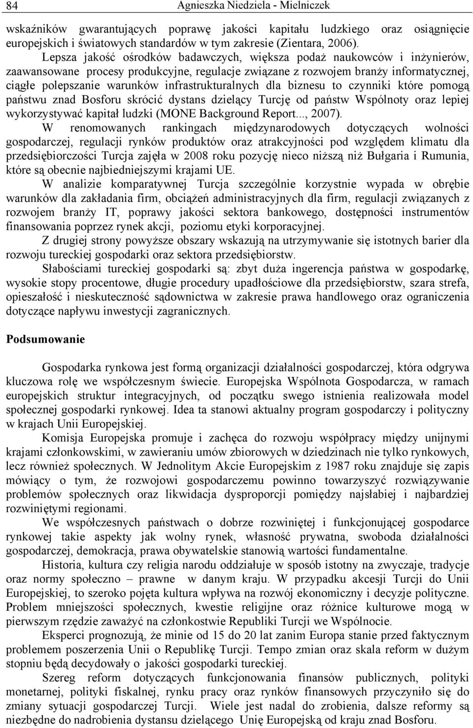 infrastrukturalnych dla biznesu to czynniki które pomogą państwu znad Bosforu skrócić dystans dzielący Turcję od państw Wspólnoty oraz lepiej wykorzystywać kapitał ludzki (MONE Background Report.