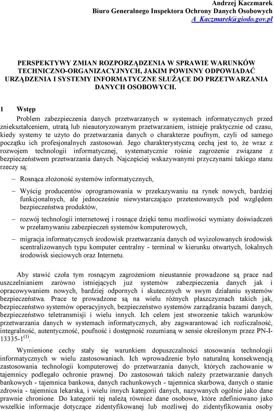 1 Wstęp Problem zabezpieczenia danych przetwarzanych w systemach informatycznych przed zniekształceniem, utratą lub nieautoryzowanym przetwarzaniem, istnieje praktycznie od czasu, kiedy systemy te